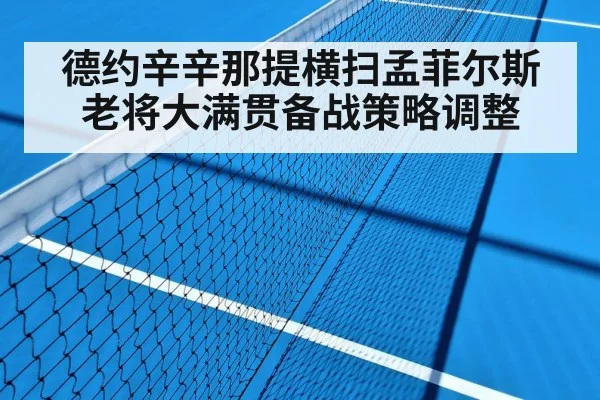 德约辛辛那提横扫孟菲尔斯 老将大满贯备战策略调整