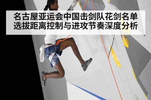 名古屋亚运会中国击剑队花剑名单选拔距离控制与进攻节奏深度分析
