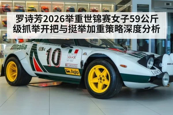 罗诗芳2026举重世锦赛女子59公斤级抓举开把与挺举加重策略深度分析