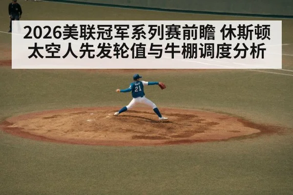 2026美联冠军系列赛前瞻 休斯顿太空人先发轮值与牛棚调度分析
