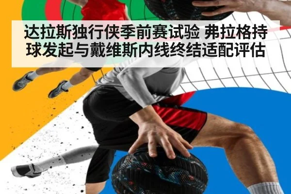 达拉斯独行侠季前赛试验 弗拉格持球发起与戴维斯内线终结适配评估